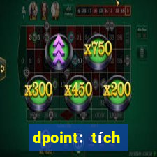 dpoint: tích điểm & đổi quà