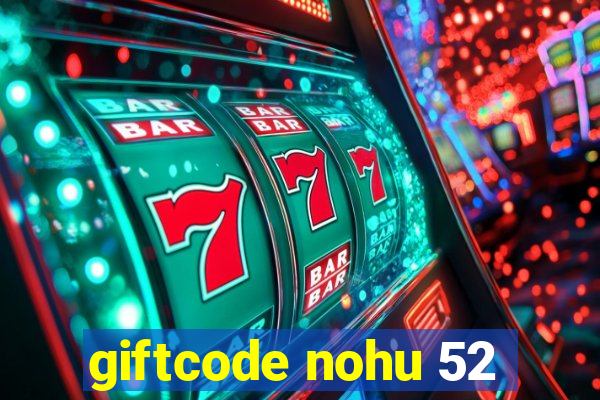 giftcode nohu 52