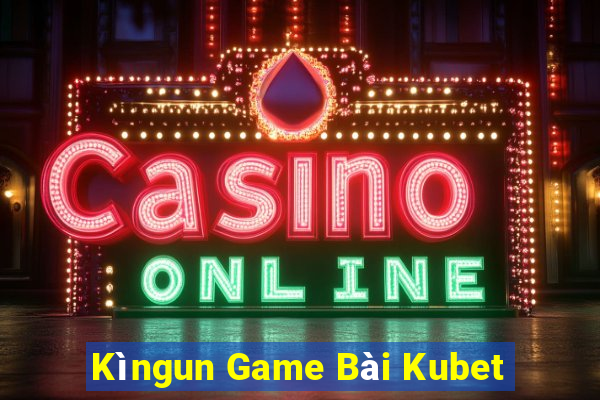 Kìngun Game Bài Kubet