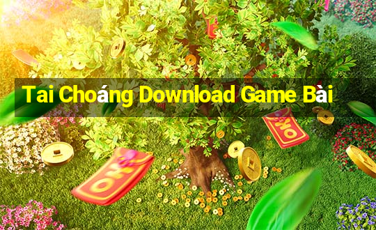 Tai Choáng Download Game Bài