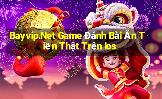 Bayvip.Net Game Đánh Bài Ăn Tiền Thật Trên Ios