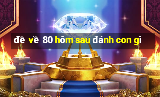 đề về 80 hôm sau đánh con gì