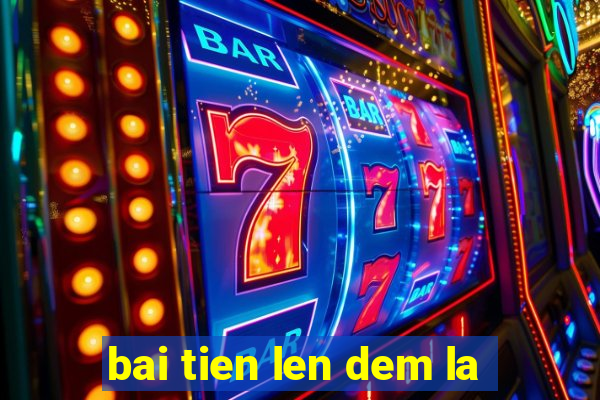 bai tien len dem la