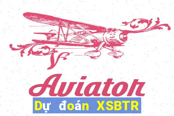 Dự đoán XSBTR thứ bảy