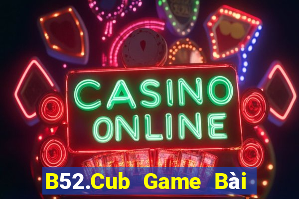 B52.Cub Game Bài Poker Online