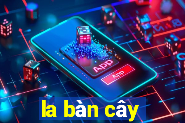 la bàn cây