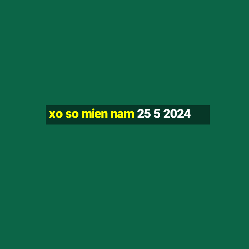 xo so mien nam 25 5 2024