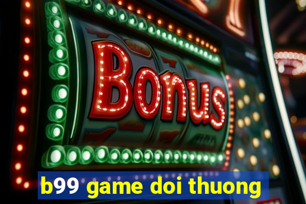 b99 game doi thuong