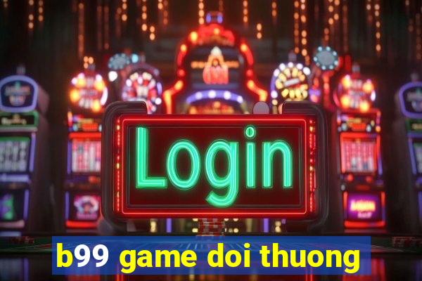 b99 game doi thuong