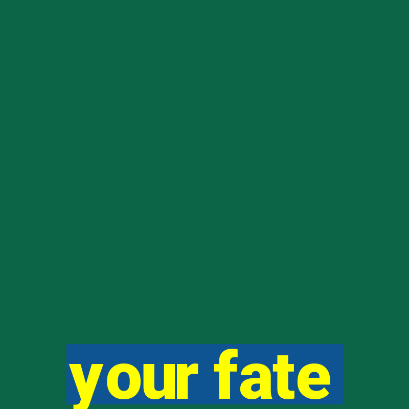 your fate