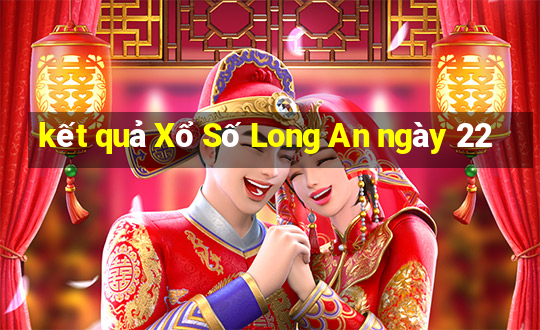 kết quả Xổ Số Long An ngày 22