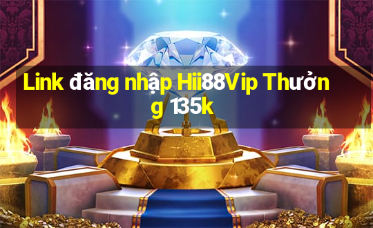 Link đăng nhập Hii88Vip Thưởng 135k