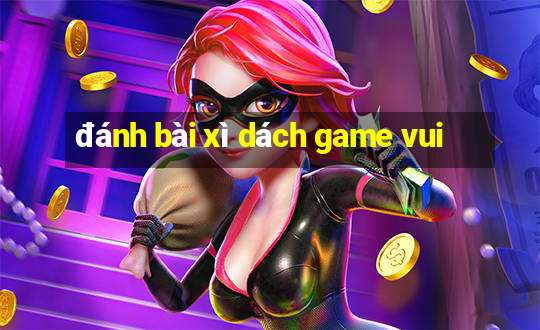 đánh bài xì dách game vui