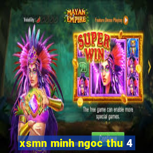 xsmn minh ngoc thu 4