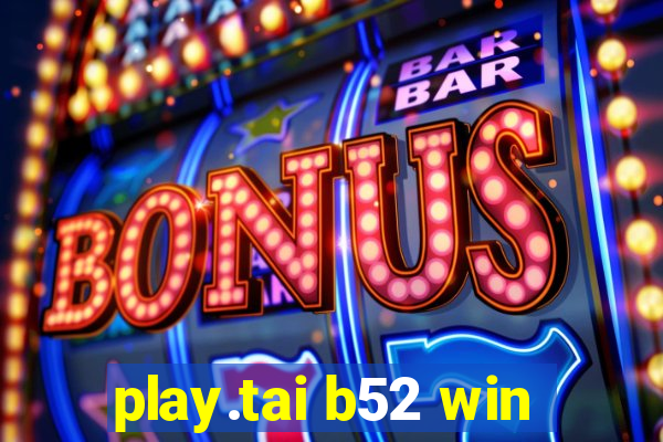 play.tai b52 win