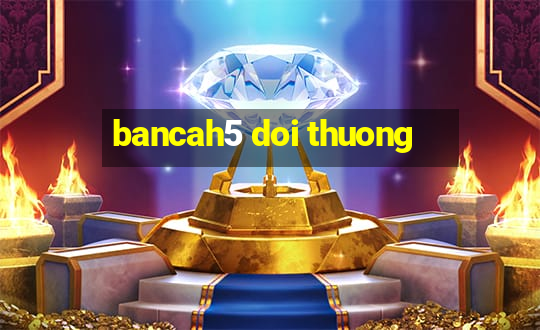 bancah5 doi thuong