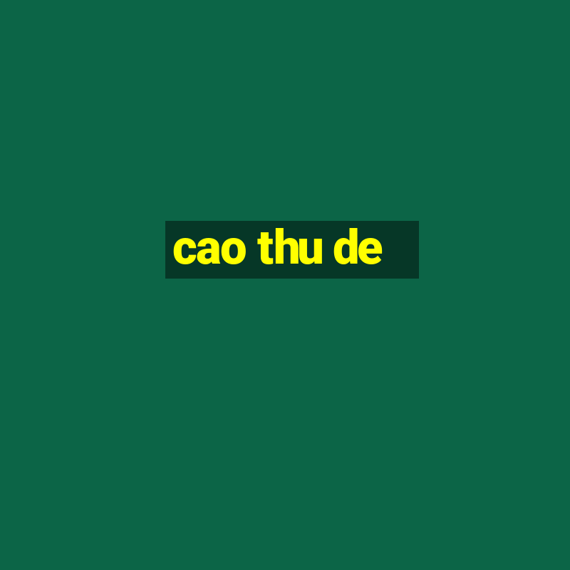 cao thu de