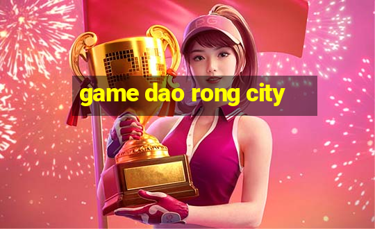 game dao rong city