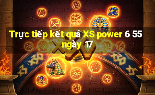 Trực tiếp kết quả XS power 6 55 ngày 17