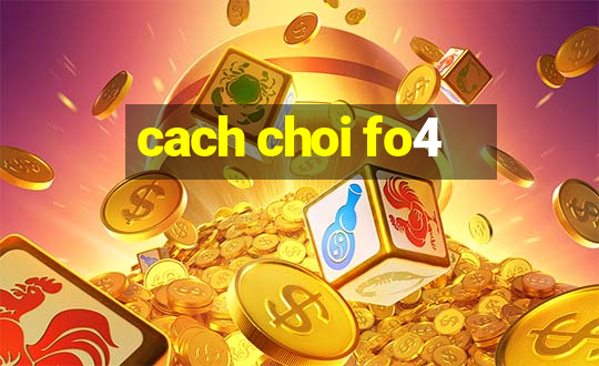 cach choi fo4