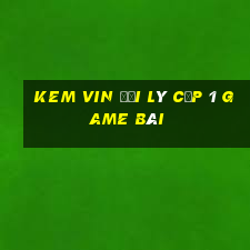 Kem Vin Đại Lý Cấp 1 Game Bài