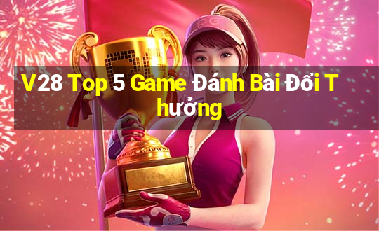 V28 Top 5 Game Đánh Bài Đổi Thưởng