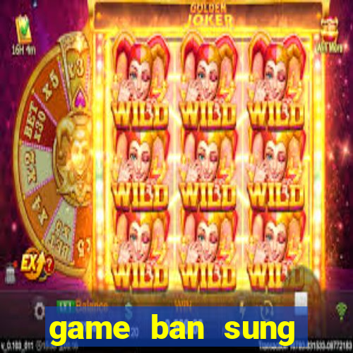 game ban sung chien tranh