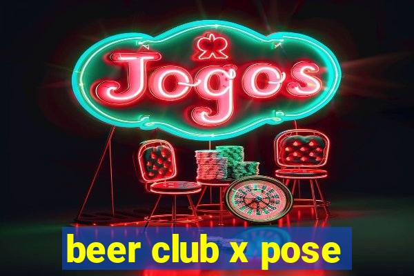 beer club x pose