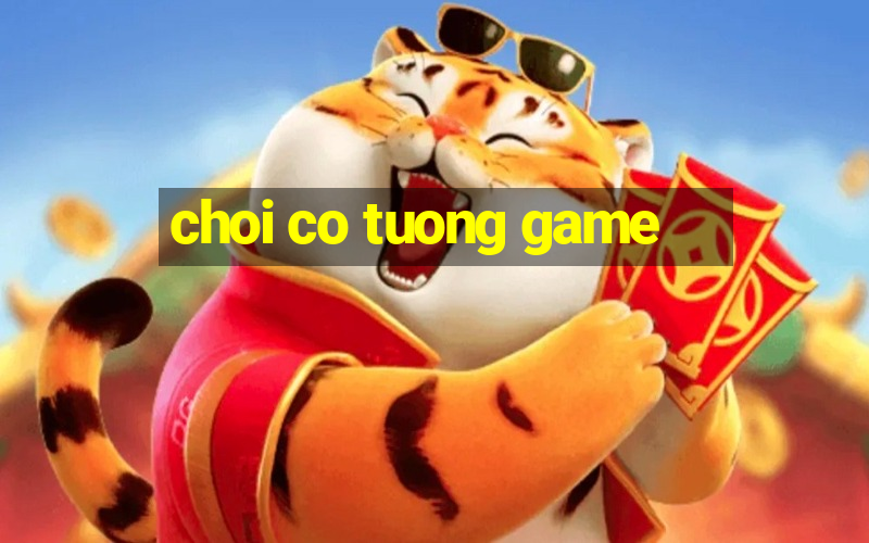 choi co tuong game