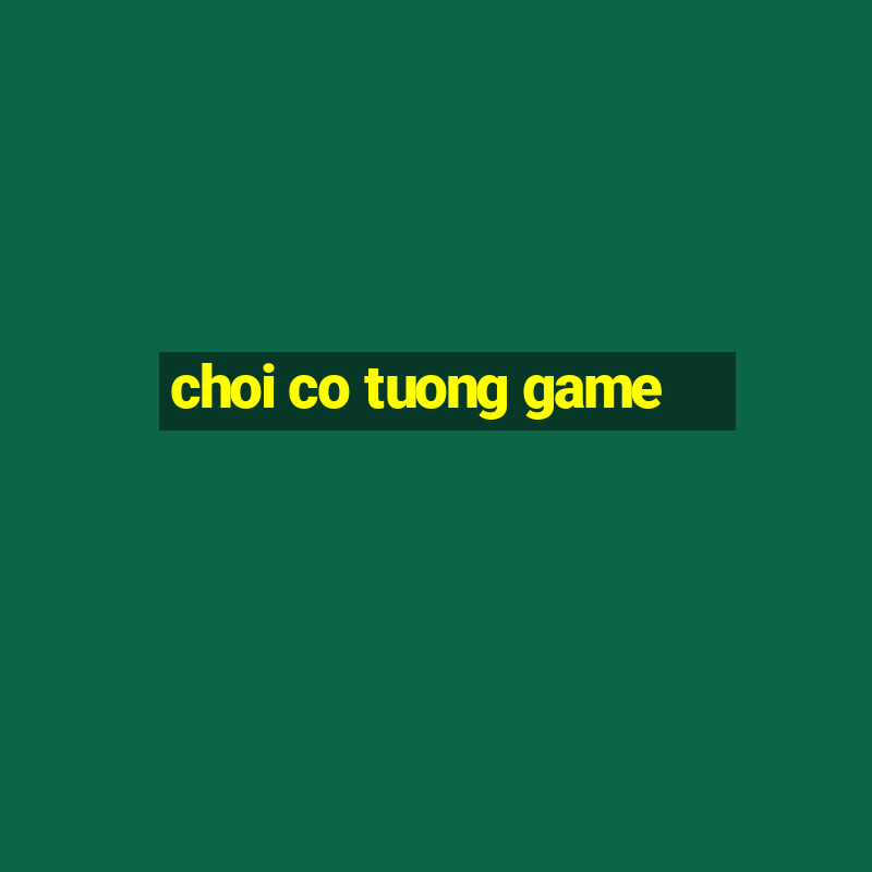 choi co tuong game