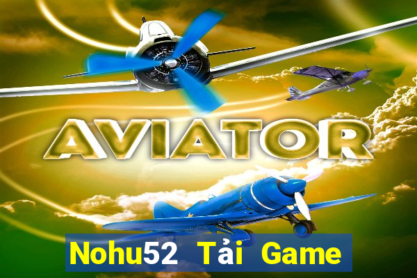 Nohu52 Tải Game Bài Đổi Thưởng