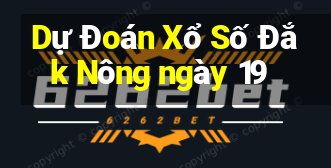 Dự Đoán Xổ Số Đắk Nông ngày 19