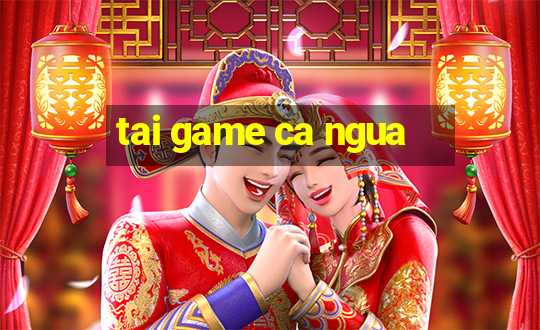 tai game ca ngua