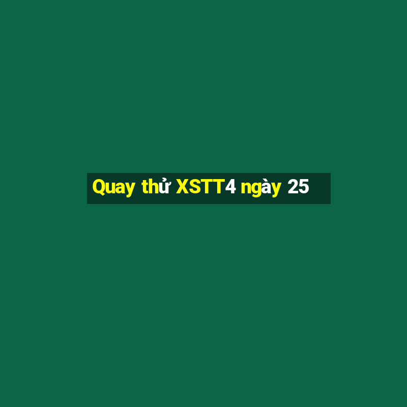 Quay thử XSTT4 ngày 25