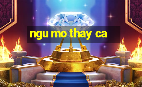 ngu mo thay ca