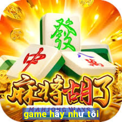 game hãy như tôi