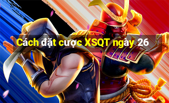 Cách đặt cược XSQT ngày 26