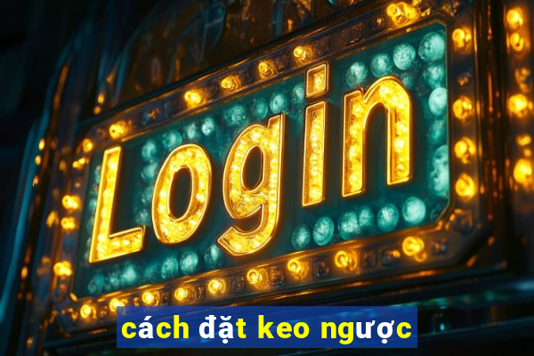 cách đặt keo ngược