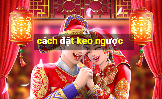 cách đặt keo ngược