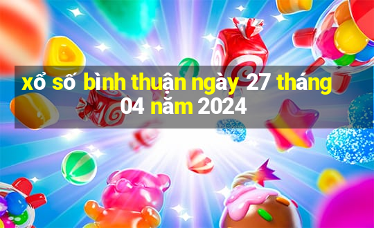 xổ số bình thuận ngày 27 tháng 04 năm 2024