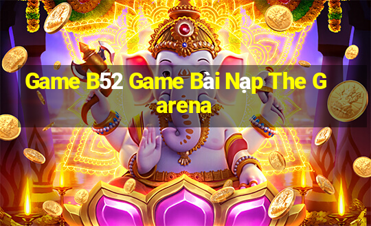 Game B52 Game Bài Nạp The Garena