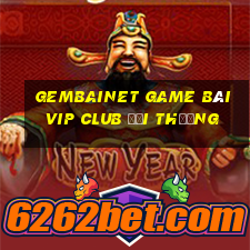 Gembainet Game Bài Vip Club Đổi Thưởng