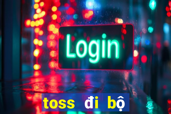 toss đi bộ kiếm tiền