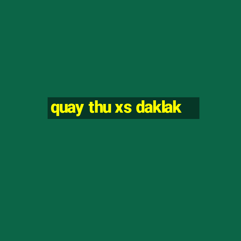 quay thu xs daklak