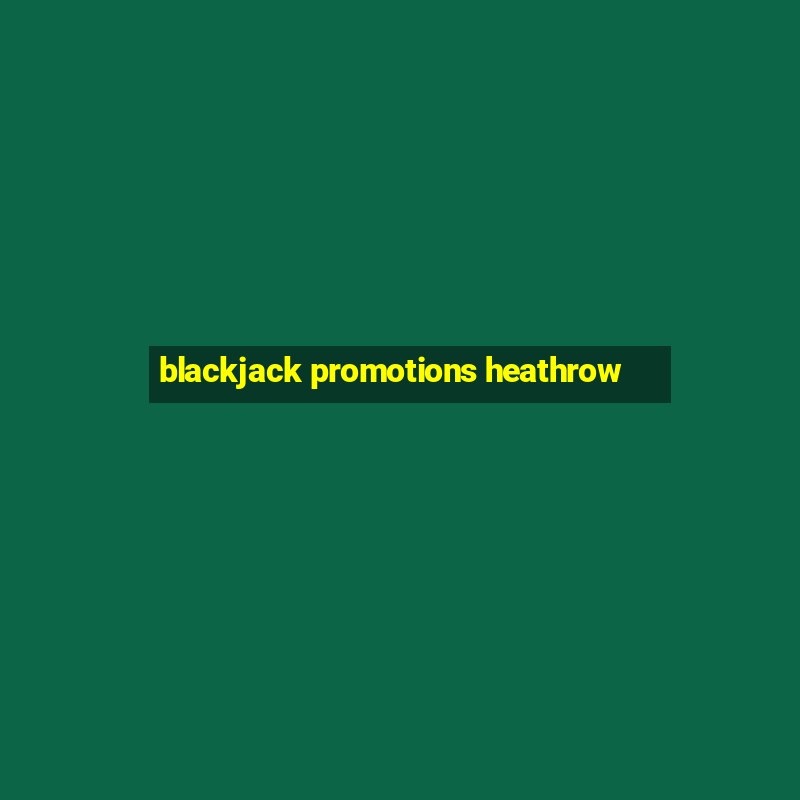 blackjack promotions heathrow