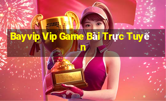 Bayvip Vip Game Bài Trực Tuyến