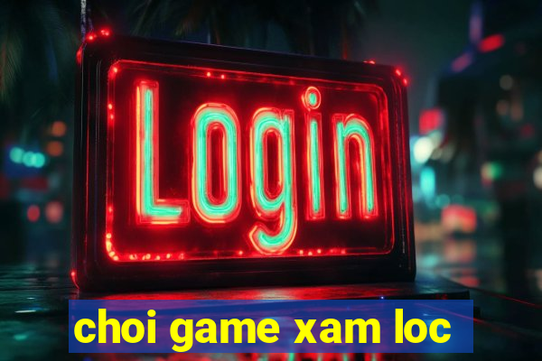 choi game xam loc