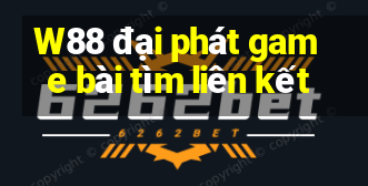 W88 đại phát game bài tìm liên kết