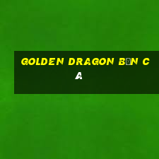 golden dragon bắn cá