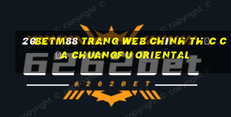 20betM88 Trang web chính thức của Chuangfu Oriental